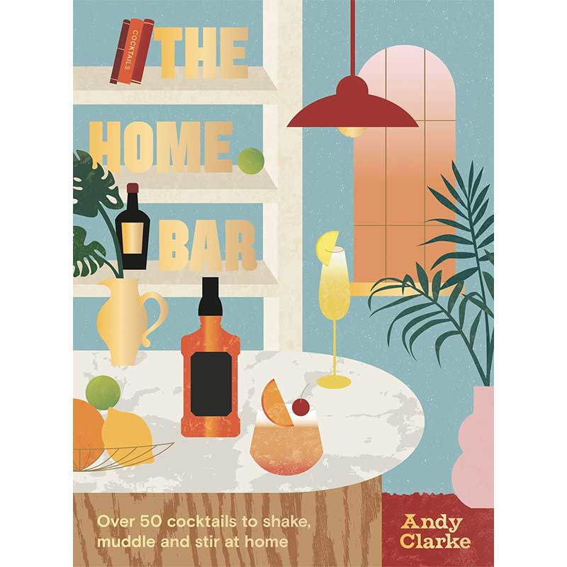 The Home Bar: Over 60 Cocktail Recipes to Shake, Muddle and Stir at Home Book-0