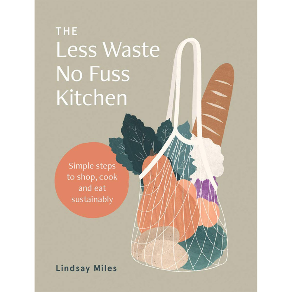 Less Waste, No Fuss Kitchen: Simple Steps to Shop, Cook and Eat Sustainably-0